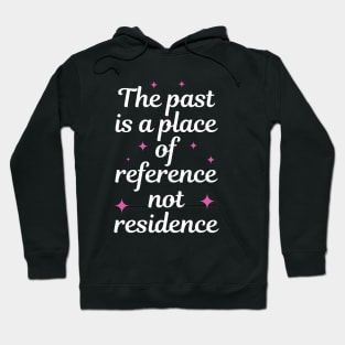 The Past Is A Place Of Reference Not Residence Hoodie